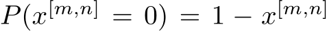  P(x[m,n] = 0) = 1 − x[m,n]
