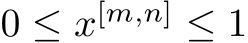  0 ≤ x[m,n] ≤ 1