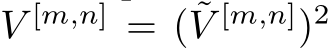  V [m,n] = ( ˜V [m,n])2