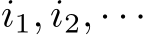 i1, i2, · · ·