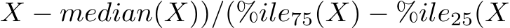 X − median(X))/(%ile75(X) − %ile25(X