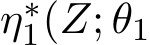  η∗1(Z; θ1