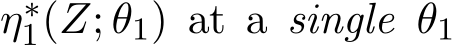  η∗1(Z; θ1) at a single θ1