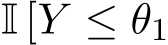  I [Y ≤ θ1