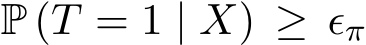  P (T = 1 | X) ≥ ϵπ