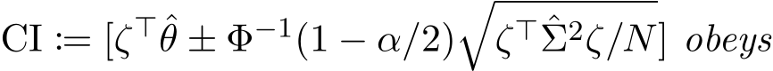  CI := [ζ⊤ˆθ ± Φ−1(1 − α/2)�ζ⊤ ˆΣ2ζ/N] obeys