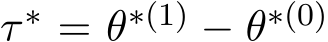  τ ∗ = θ∗(1) − θ∗(0)