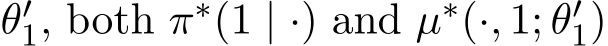  θ′1, both π∗(1 | ·) and µ∗(·, 1; θ′1)