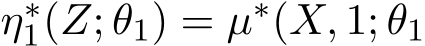  η∗1(Z; θ1) = µ∗(X, 1; θ1