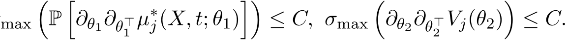 max�P�∂θ1∂θ⊤1 µ∗j(X, t; θ1)��≤ C, σmax�∂θ2∂θ⊤2 Vj(θ2)�≤ C.