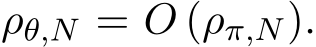  ρθ,N = O (ρπ,N).