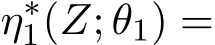 η∗1(Z; θ1) =