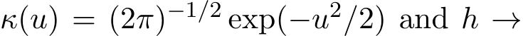  κ(u) = (2π)−1/2 exp(−u2/2) and h →