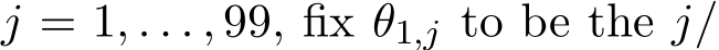 j = 1, . . . , 99, fix θ1,j to be the j/