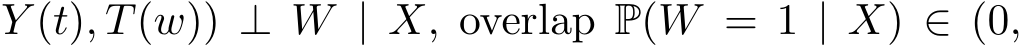 Y (t), T(w)) ⊥ W | X, overlap P(W = 1 | X) ∈ (0,