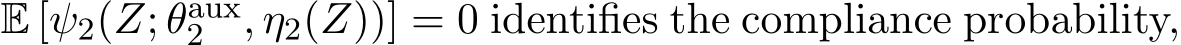  E [ψ2(Z; θaux2 , η2(Z))] = 0 identifies the compliance probability,