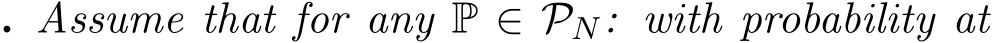 . Assume that for any P ∈ PN: with probability at