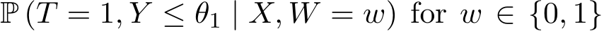 P (T = 1, Y ≤ θ1 | X, W = w) for w ∈ {0, 1}