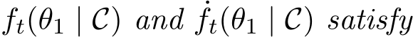  ft(θ1 | C) and ˙ft(θ1 | C) satisfy