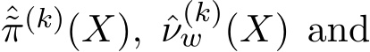 π(k)(X), ˆν(k)w (X) and