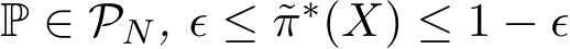  P ∈ PN, ϵ ≤ ˜π∗(X) ≤ 1 − ϵ