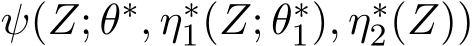  ψ(Z; θ∗, η∗1(Z; θ∗1), η∗2(Z))