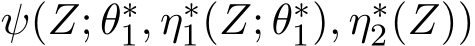  ψ(Z; θ∗1, η∗1(Z; θ∗1), η∗2(Z))