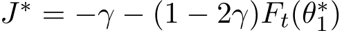 J∗ = −γ − (1 − 2γ)Ft(θ∗1)