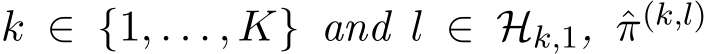  k ∈ {1, . . . , K} and l ∈ Hk,1, ˆπ(k,l) 