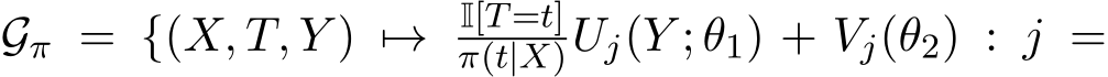  Gπ = {(X, T, Y ) �→ I[T=t]π(t|X)Uj(Y ; θ1) + Vj(θ2) : j =