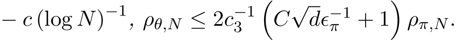  − c (log N)−1, ρθ,N ≤ 2c−13 �C√dϵ−1π + 1�ρπ,N.