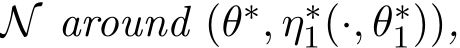 N around (θ∗, η∗1(·, θ∗1)),