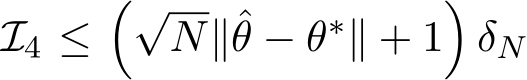  I4 ≤�√N∥ˆθ − θ∗∥ + 1�δN