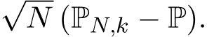 √N (PN,k − P).