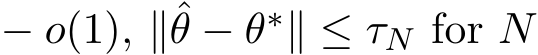  − o(1), ∥ˆθ − θ∗∥ ≤ τN for N