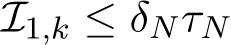  I1,k ≤ δNτN