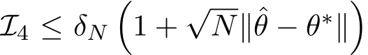  I4 ≤ δN�1 +√N∥ˆθ − θ∗∥�