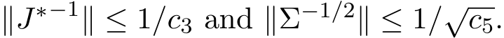  ∥J∗−1∥ ≤ 1/c3 and ∥Σ−1/2∥ ≤ 1/√c5.