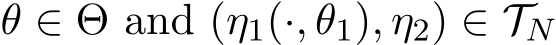  θ ∈ Θ and (η1(·, θ1), η2) ∈ TN