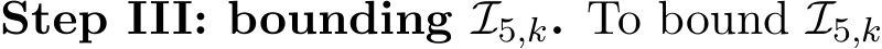 Step III: bounding I5,k. To bound I5,k