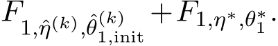  F1,ˆη(k),ˆθ(k)1,init +F1,η∗,θ∗1.