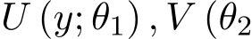  U (y; θ1) , V (θ2