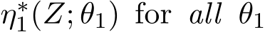  η∗1(Z; θ1) for all θ1