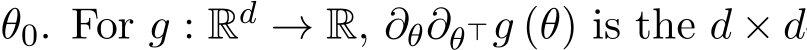  θ0. For g : Rd → R, ∂θ∂θ⊤g (θ) is the d × d