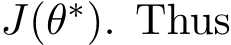  J(θ∗). Thus