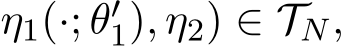 η1(·; θ′1), η2) ∈ TN,