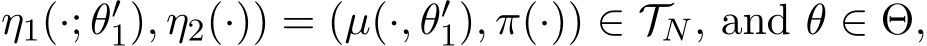 η1(·; θ′1), η2(·)) = (µ(·, θ′1), π(·)) ∈ TN, and θ ∈ Θ,