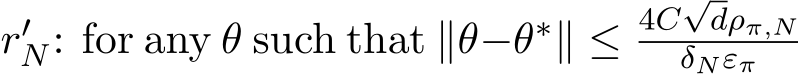  r′N: for any θ such that ∥θ−θ∗∥ ≤ 4C√dρπ,NδNεπ