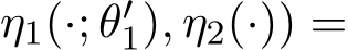 η1(·; θ′1), η2(·)) =