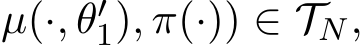 µ(·, θ′1), π(·)) ∈ TN,